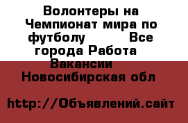 Волонтеры на Чемпионат мира по футболу 2018. - Все города Работа » Вакансии   . Новосибирская обл.